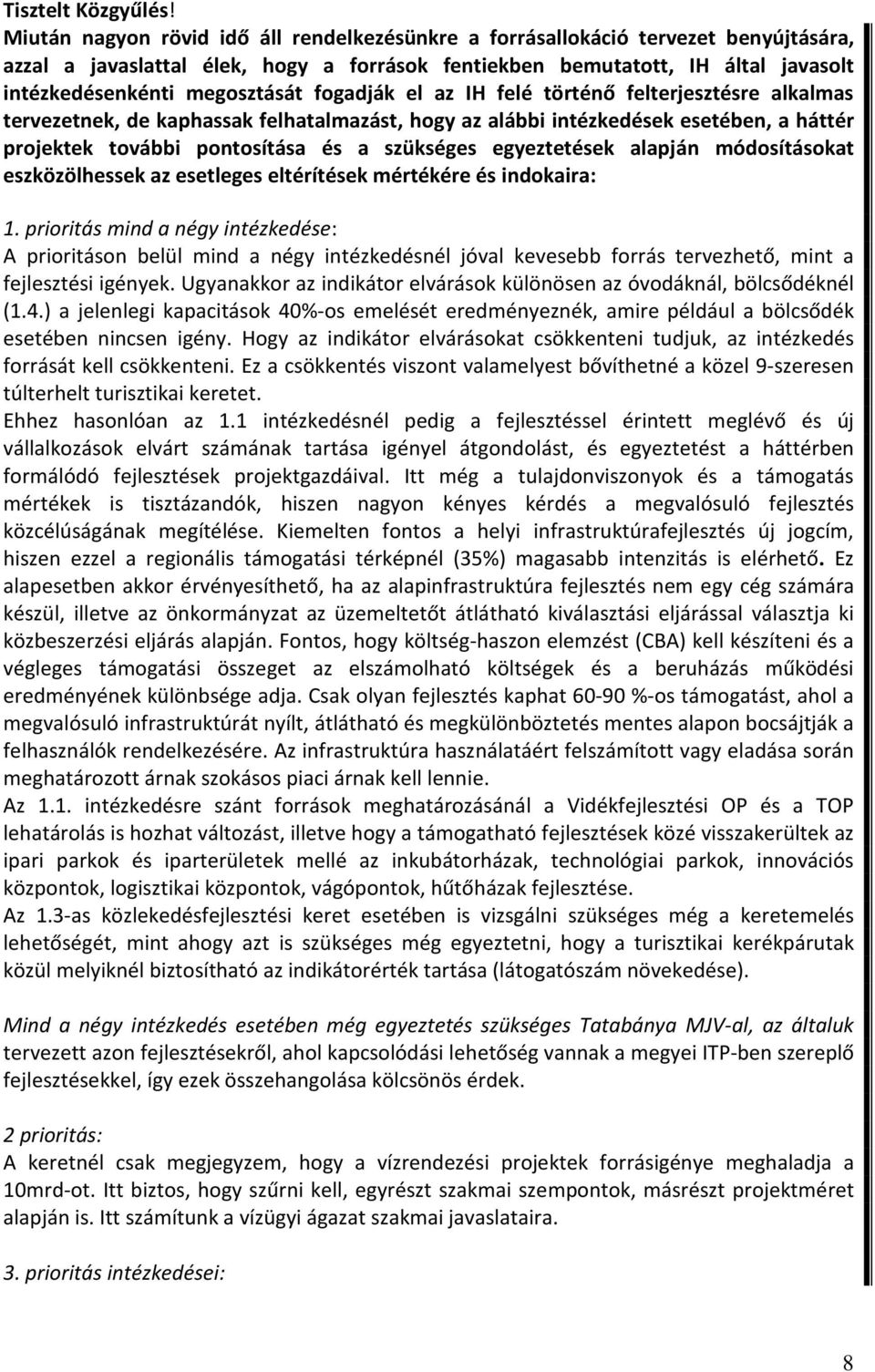 fogadják el az IH felé történő felterjesztésre alkalmas tervezetnek, de kaphassak felhatalmazást, hogy az alábbi intézkedések esetében, a háttér projektek további pontosítása és a szükséges