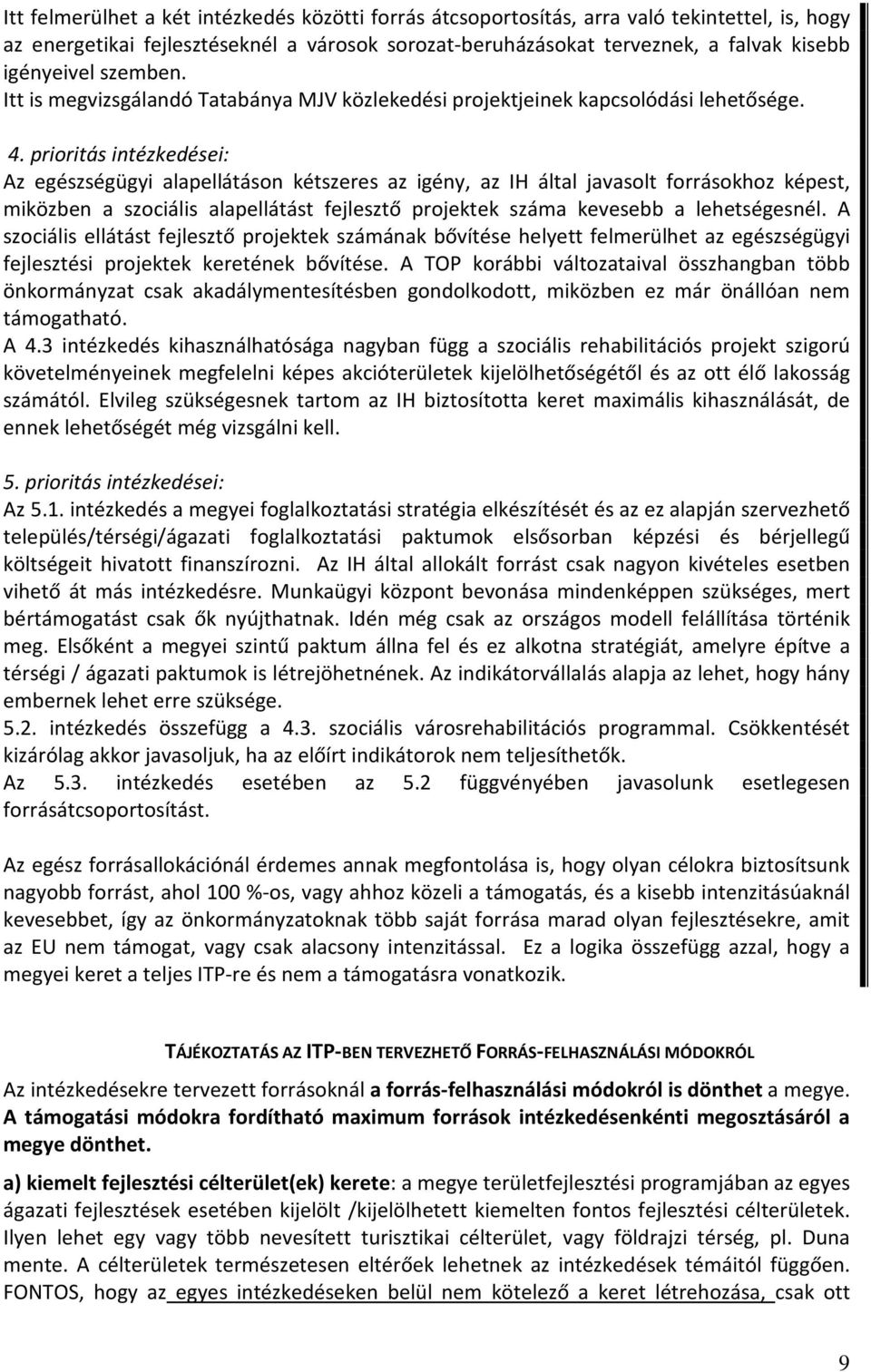 prioritás intézkedései: Az egészségügyi alapellátáson kétszeres az igény, az IH által javasolt forrásokhoz képest, miközben a szociális alapellátást fejlesztő projektek száma kevesebb a lehetségesnél.