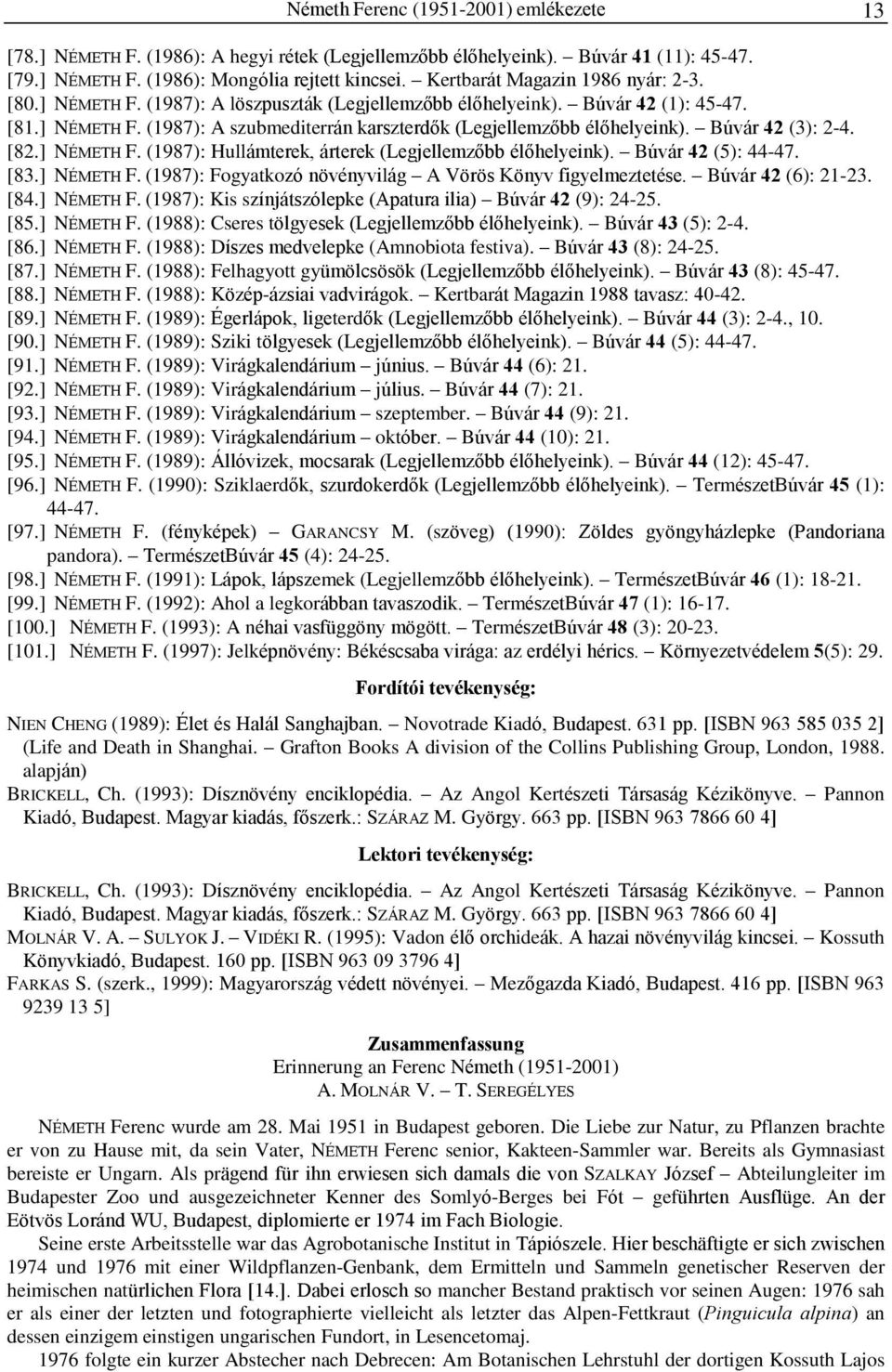 Búvár 42 (3): 2-4. [82.] NÉMETH F. (1987): Hullámterek, árterek (Legjellemzõbb élõhelyeink). Búvár 42 (5): 44-47. [83.] NÉMETH F. (1987): Fogyatkozó növényvilág A Vörös Könyv figyelmeztetése.