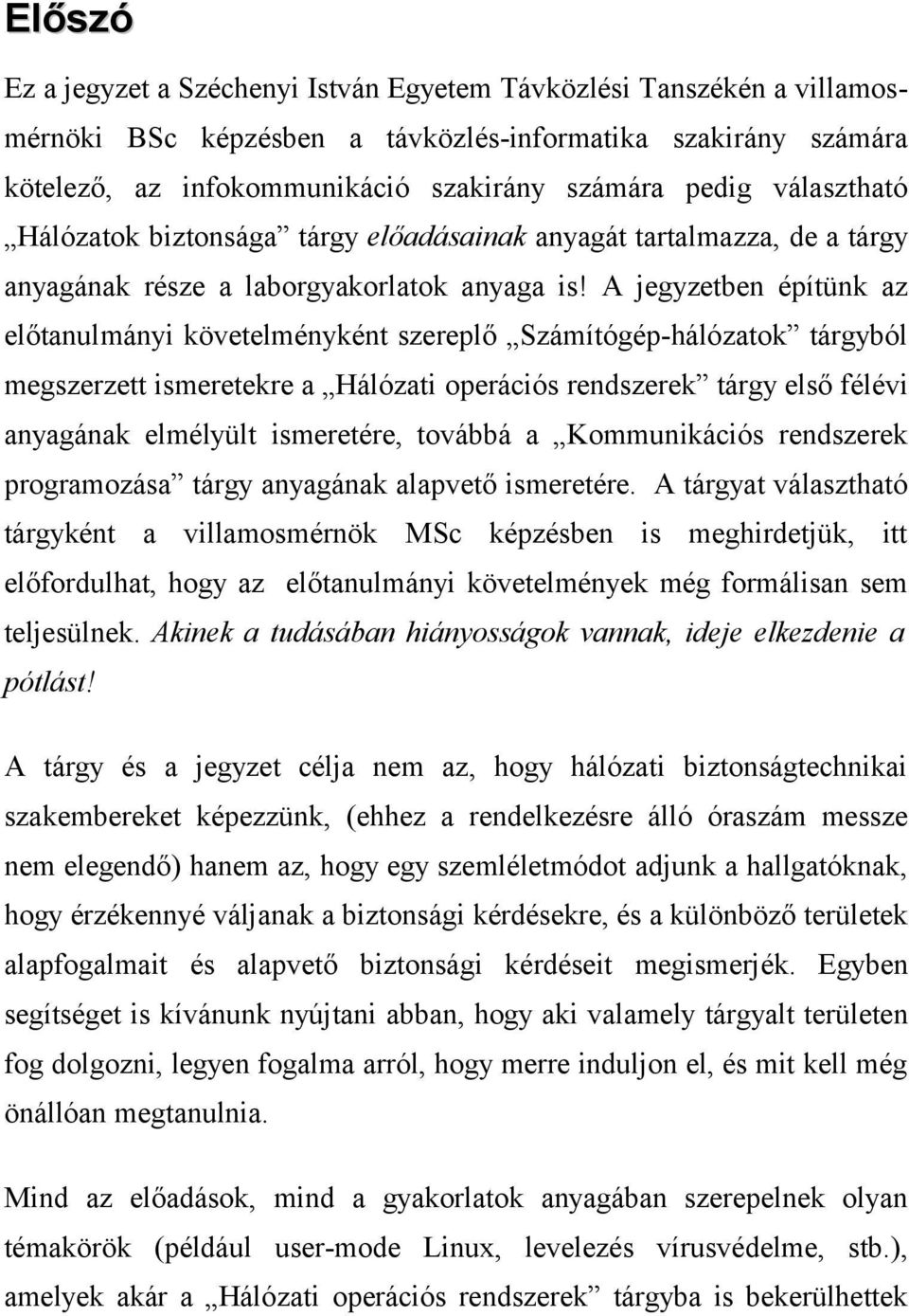 A jegyzetben építünk az előtanulmányi követelményként szereplő Számítógép-hálózatok tárgyból megszerzett ismeretekre a Hálózati operációs rendszerek tárgy első félévi anyagának elmélyült ismeretére,