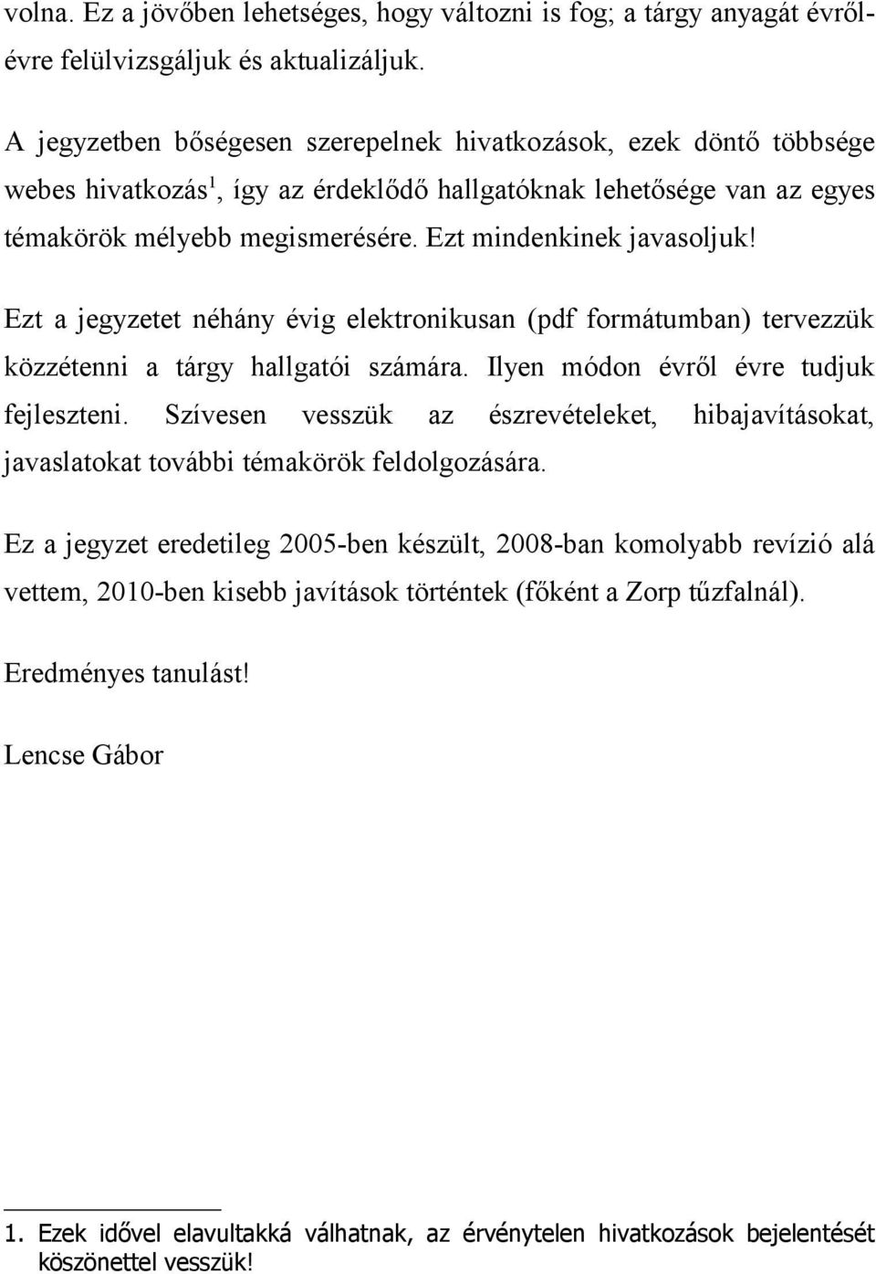 Ezt mindenkinek javasoljuk! Ezt a jegyzetet néhány évig elektronikusan (pdf formátumban) tervezzük közzétenni a tárgy hallgatói számára. Ilyen módon évről évre tudjuk fejleszteni.