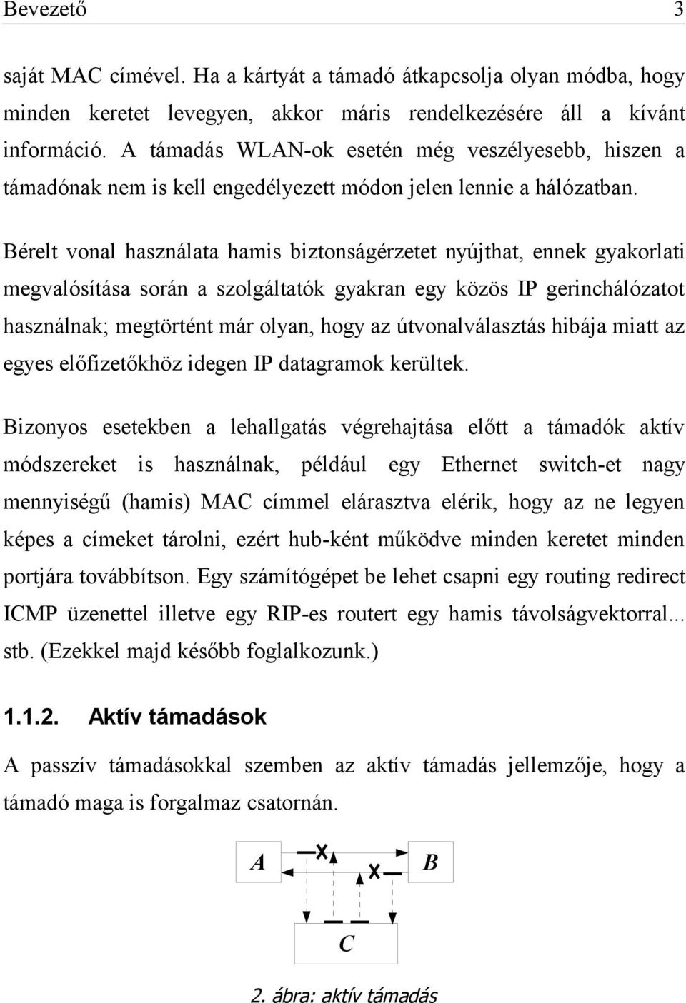 Bérelt vonal használata hamis biztonságérzetet nyújthat, ennek gyakorlati megvalósítása során a szolgáltatók gyakran egy közös IP gerinchálózatot használnak; megtörtént már olyan, hogy az