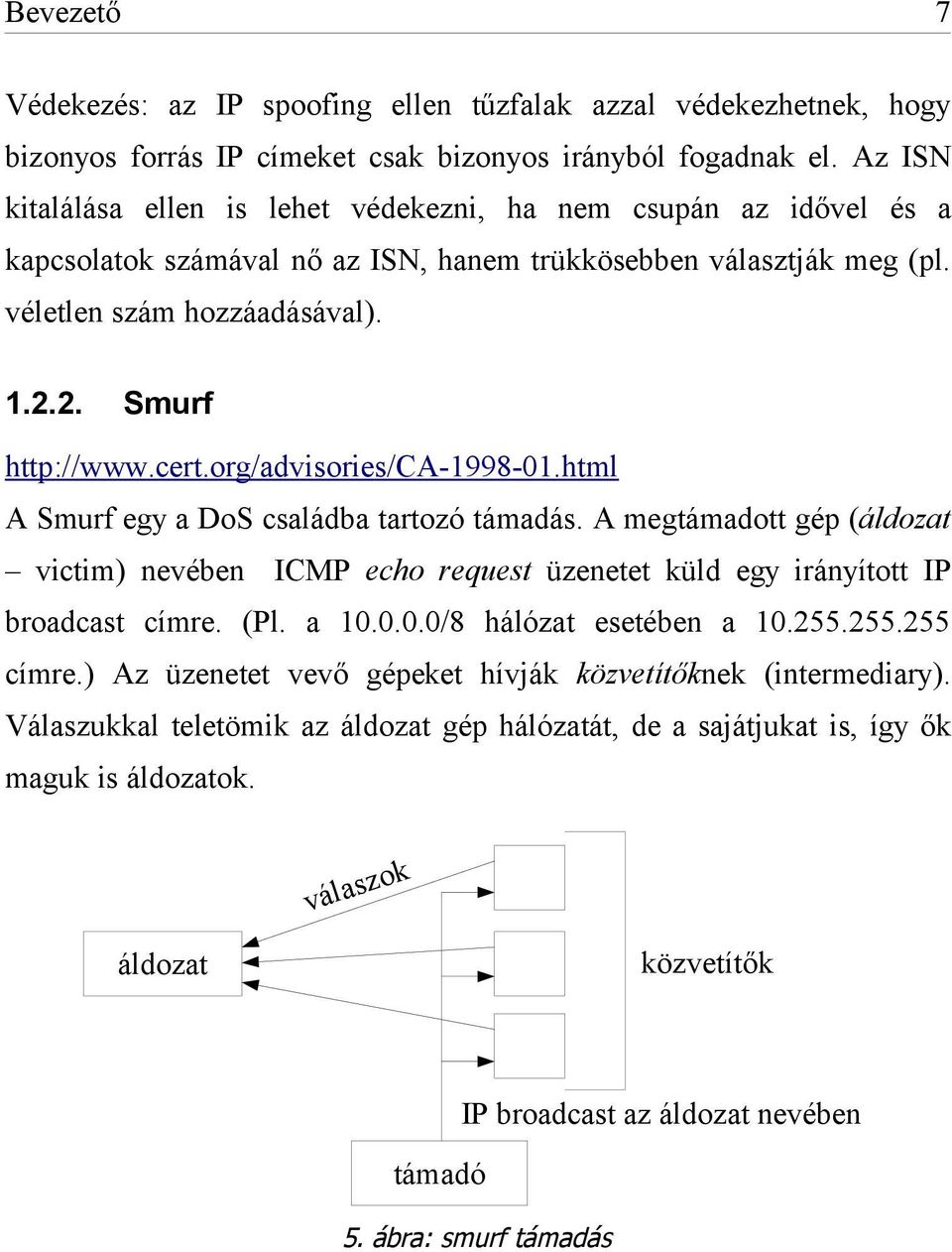 cert.org/advisories/ca-1998-01.html A Smurf egy a DoS családba tartozó támadás. A megtámadott gép (áldozat victim) nevében ICMP echo request üzenetet küld egy irányított IP broadcast címre. (Pl. a 10.