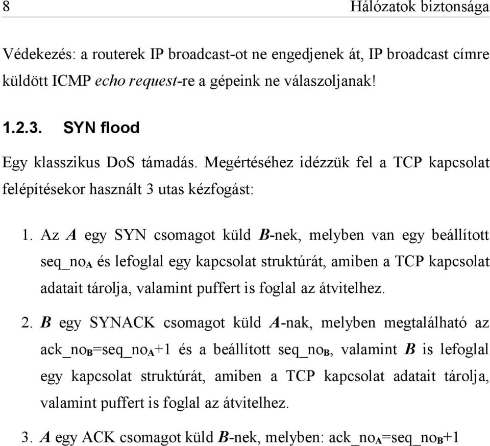 Az A egy SYN csomagot küld B-nek, melyben van egy beállított seq_no A és lefoglal egy kapcsolat struktúrát, amiben a TCP kapcsolat adatait tárolja, valamint puffert is foglal az átvitelhez. 2.