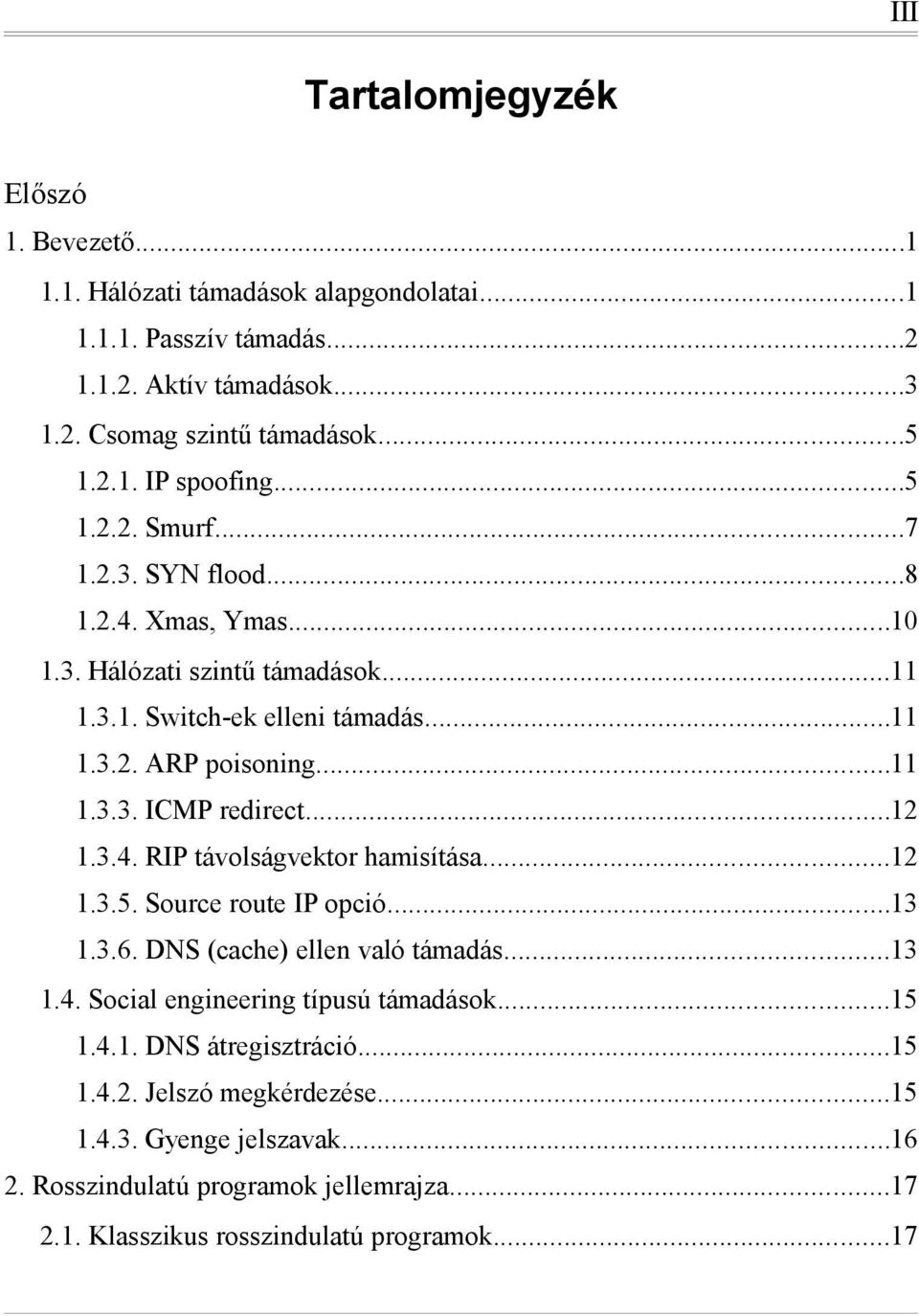 ..12 1.3.4. RIP távolságvektor hamisítása...12 1.3.5. Source route IP opció...13 1.3.6. DNS (cache) ellen való támadás...13 1.4. Social engineering típusú támadások...15 1.4.1. DNS átregisztráció.