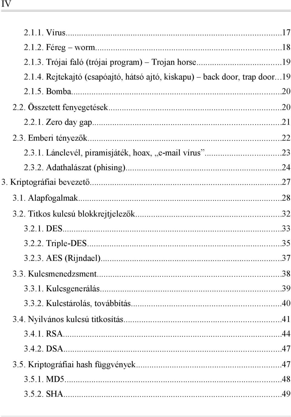 Kriptográfiai bevezető...27 3.1. Alapfogalmak...28 3.2. Titkos kulcsú blokkrejtjelezők...32 3.2.1. DES...33 3.2.2. Triple-DES...35 3.2.3. AES (Rijndael)...37 3.3. Kulcsmenedzsment...38 3.3.1. Kulcsgenerálás.