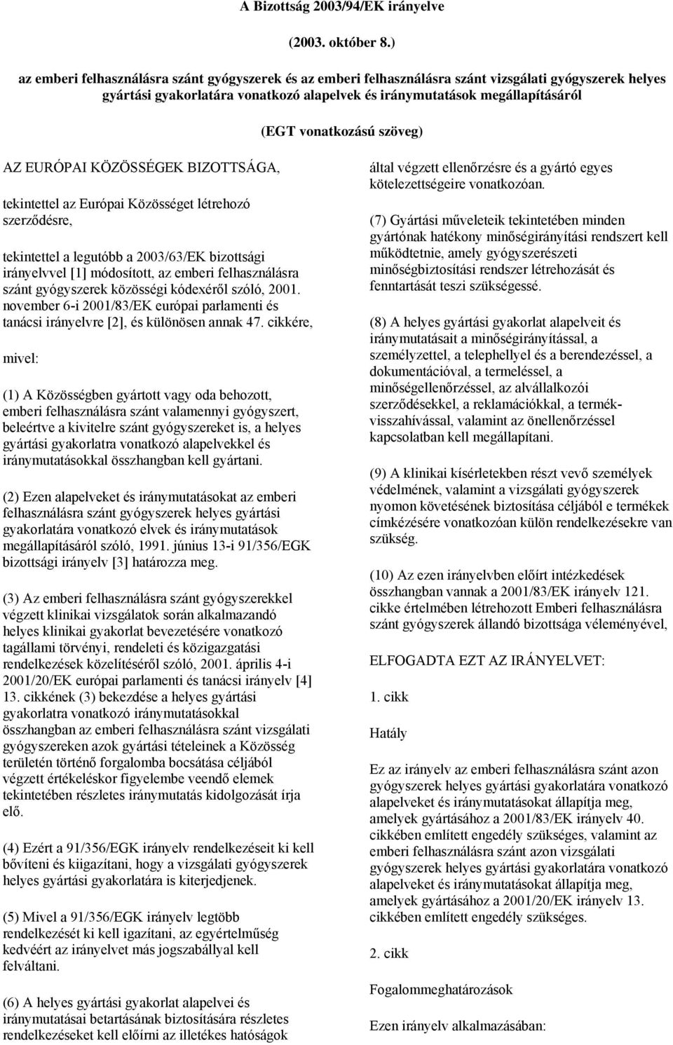 vonatkozású szöveg) AZ EURÓPAI KÖZÖSSÉGEK BIZOTTSÁGA, tekintettel az Európai Közösséget létrehozó szerződésre, tekintettel a legutóbb a 2003/63/EK bizottsági irányelvvel [1] módosított, az emberi