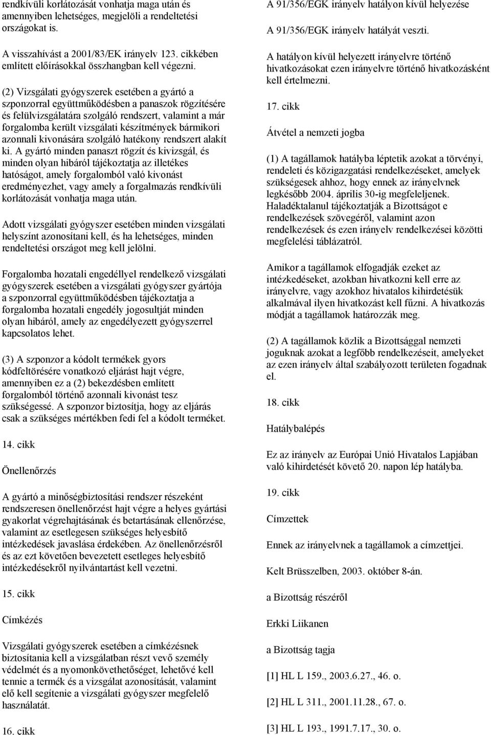 (2) Vizsgálati gyógyszerek esetében a gyártó a szponzorral együttműködésben a panaszok rögzítésére és felülvizsgálatára szolgáló rendszert, valamint a már forgalomba került vizsgálati készítmények