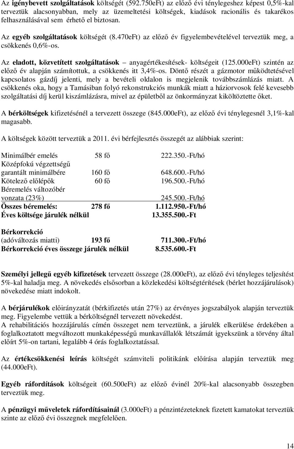 Az egyéb szolgáltatások költségét (8.470eFt) az előző év figyelembevételével terveztük meg, a csökkenés 0,6%-os. Az eladott, közvetített szolgáltatások anyagértékesítések- költségeit (125.