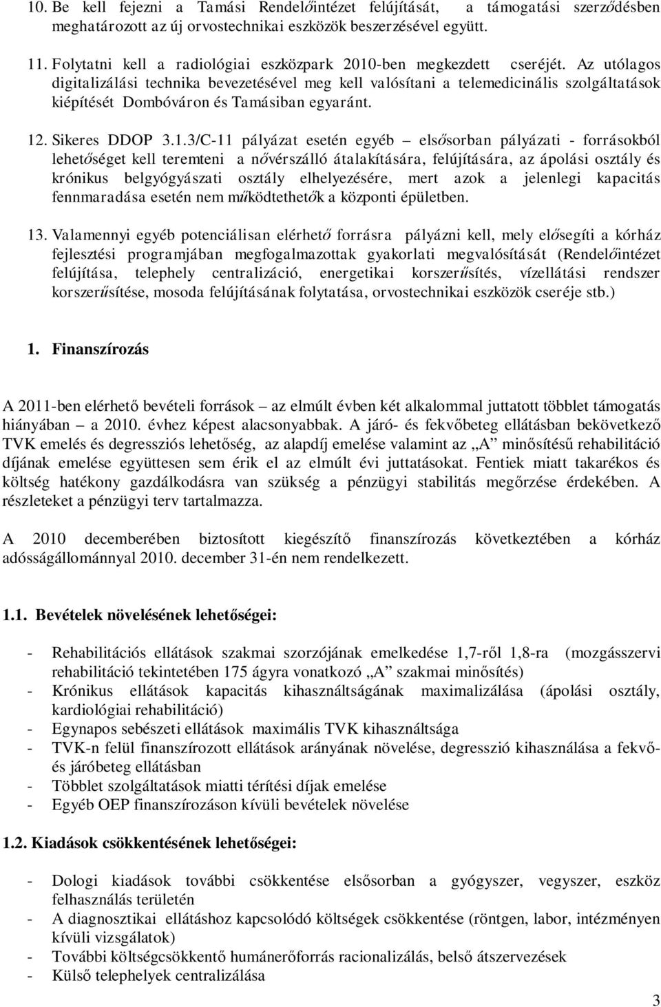 Az utólagos digitalizálási technika bevezetésével meg kell valósítani a telemedicinális szolgáltatások kiépítését Dombóváron és Tamásiban egyaránt. 12