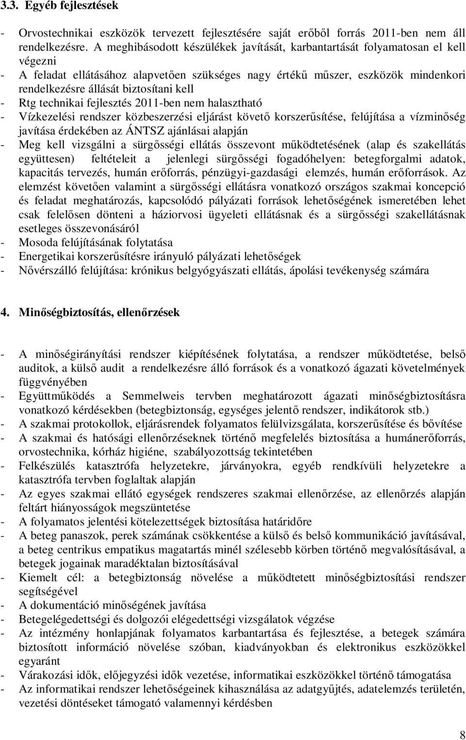 biztosítani kell - Rtg technikai fejlesztés 2011-ben nem halasztható - Vízkezelési rendszer közbeszerzési eljárást követő korszerűsítése, felújítása a vízminőség javítása érdekében az ÁNTSZ ajánlásai