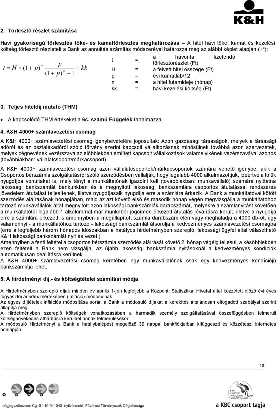 futamideje (hónap) kk = havi kezelési költség (Ft) 3. Teljes hiteldíj mutató (THM) A kapcsolódó THM értékeket a 6c. számú Függelék tartalmazza. 4.