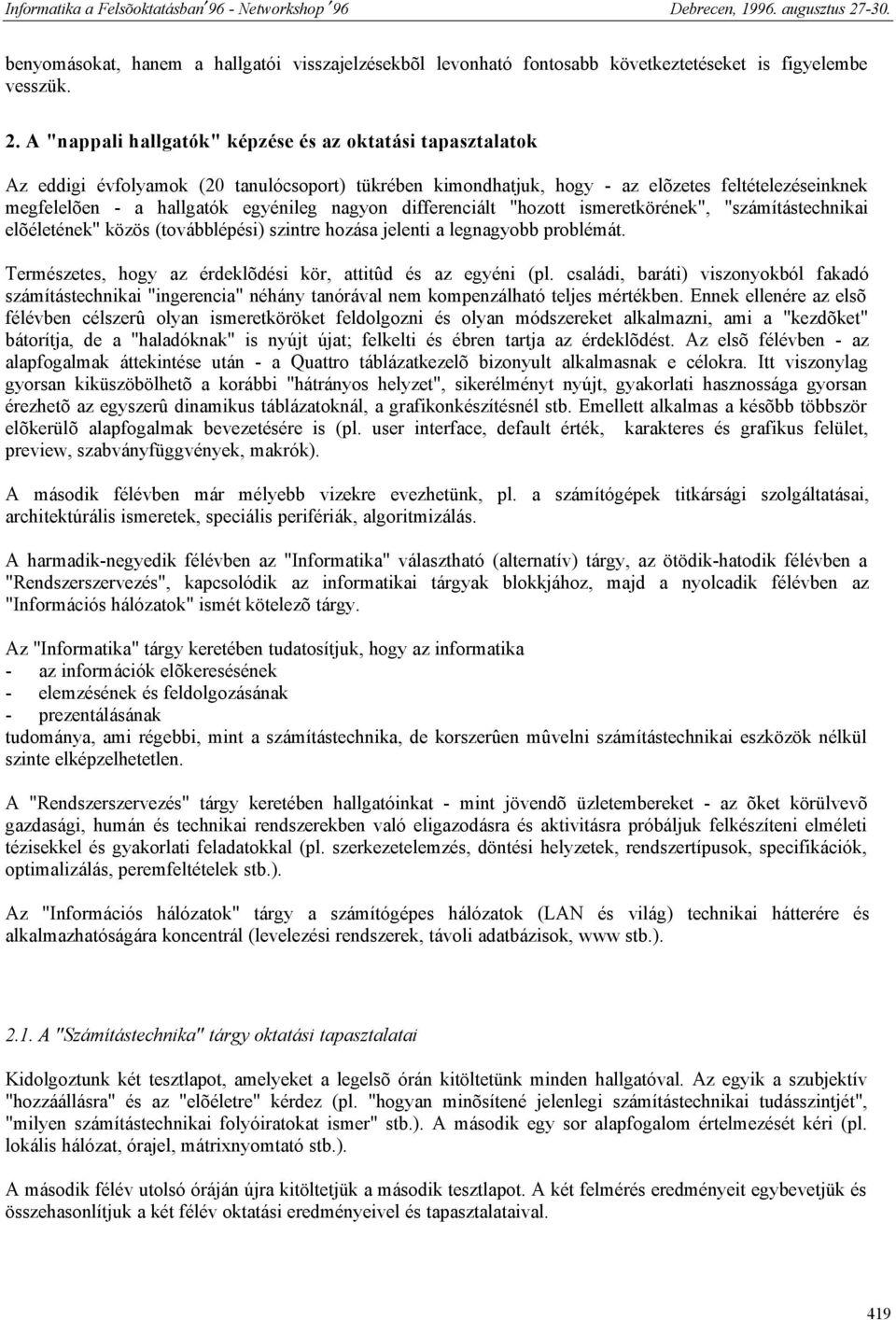 nagyon differenciált "hozott ismeretkörének", "számítástechnikai elõéletének" közös (továbblépési) szintre hozása jelenti a legnagyobb problémát.