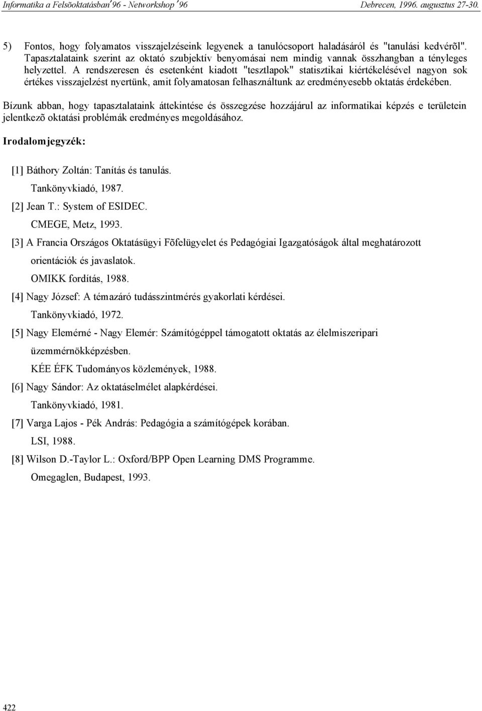 A rendszeresen és esetenként kiadott "tesztlapok" statisztikai kiértékelésével nagyon sok értékes visszajelzést nyertünk, amit folyamatosan felhasználtunk az eredményesebb oktatás érdekében.