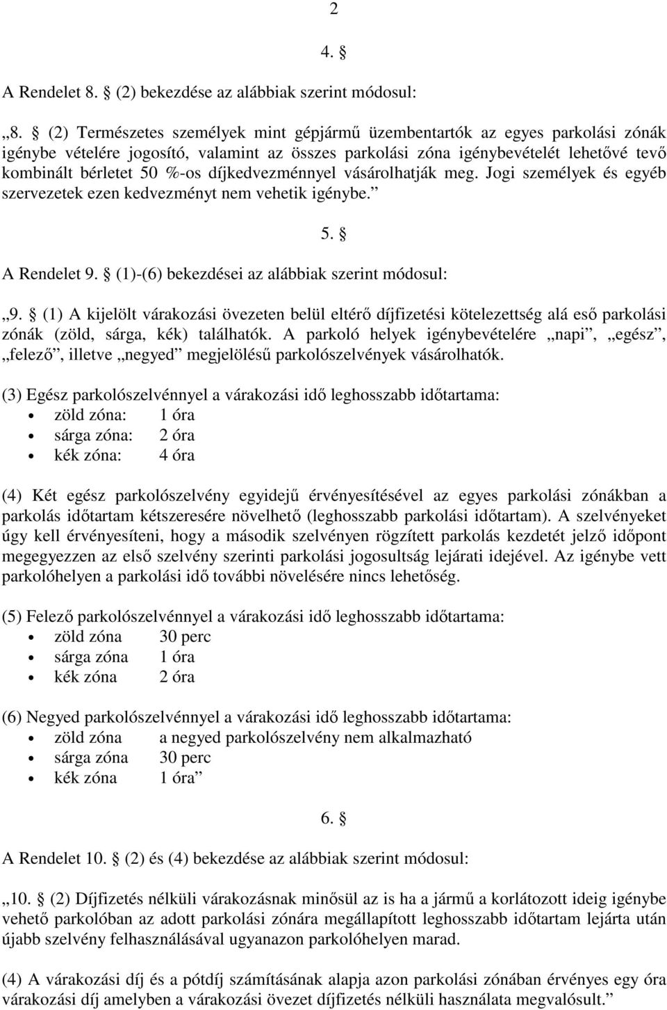 díjkedvezménnyel vásárolhatják meg. Jogi személyek és egyéb szervezetek ezen kedvezményt nem vehetik igénybe. 5. A Rendelet 9. (1)-(6) bekezdései az alábbiak szerint módosul: 9.