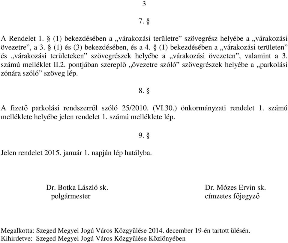 pontjában szereplı övezetre szóló szövegrészek helyébe a parkolási zónára szóló szöveg lép. 8. A fizetı parkolási rendszerrıl szóló 25/2010. (VI.30.) önkormányzati rendelet 1.