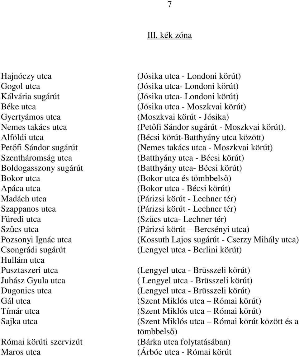 utca Szappanos utca Füredi utca Szőcs utca Pozsonyi Ignác utca Csongrádi sugárút Hullám utca Pusztaszeri utca Juhász Gyula utca Dugonics utca Gál utca Tímár utca Sajka utca Római körúti szervizút