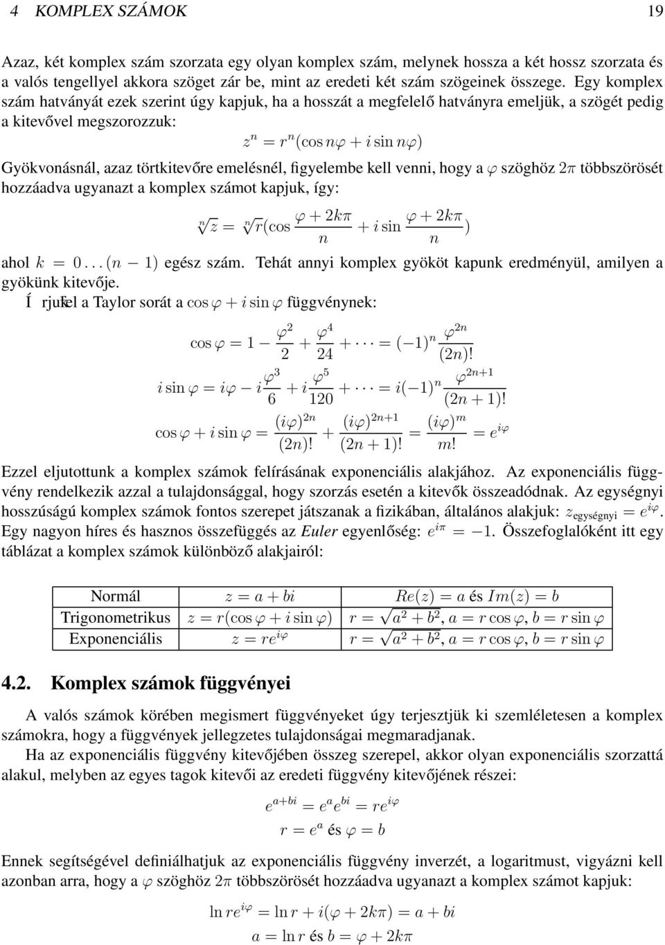 emelésnél, figyelembe kell venni, hogy a ϕ szöghöz π többszörösét hozzáadva ugyanazt a komplex számot kapjuk, így: n z = n rcos ϕ + kπ n + i sin ϕ + kπ ) n ahol k =... n ) egész szám.