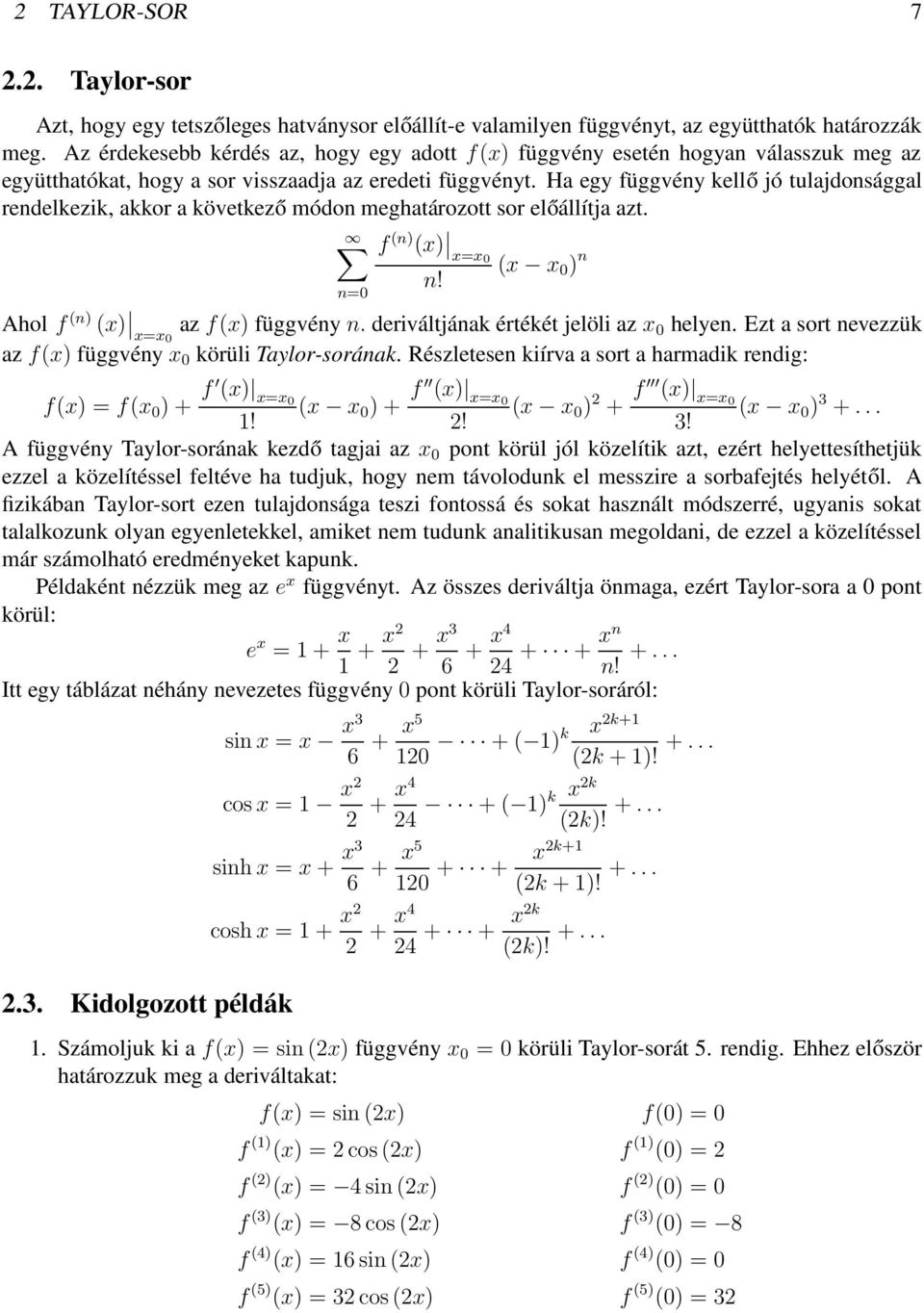 Ha egy függvény kellő jó tulajdonsággal rendelkezik, akkor a következő módon meghatározott sor előállítja azt. f n) x) x=x x x ) n n! n= Ahol f n) x) x=x az fx) függvény n.