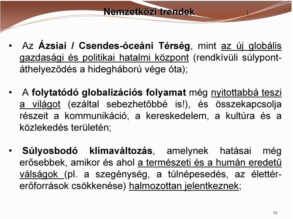 vége óta); A folytatódó globalizációs folyamat még nyitottabbá teszi a világot (ezáltal sebezhetőbbé is!