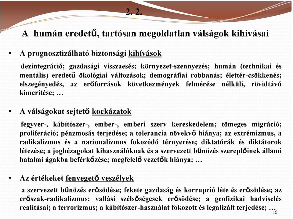 kábítószer-, ember-, emberi szerv kereskedelem; tömeges migráció; proliferáció; pénzmosás terjedése; a tolerancia növekvő hiánya; az extrémizmus, a radikalizmus és a nacionalizmus fokozódó