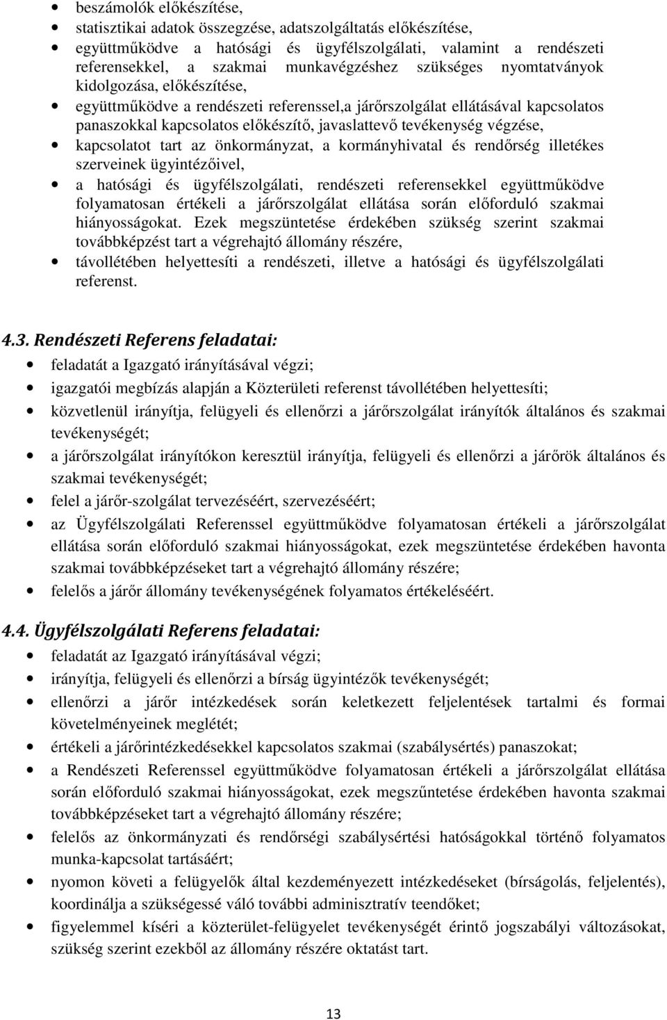 végzése, kapcsolatot tart az önkormányzat, a kormányhivatal és rendőrség illetékes szerveinek ügyintézőivel, a hatósági és ügyfélszolgálati, rendészeti referensekkel együttműködve folyamatosan