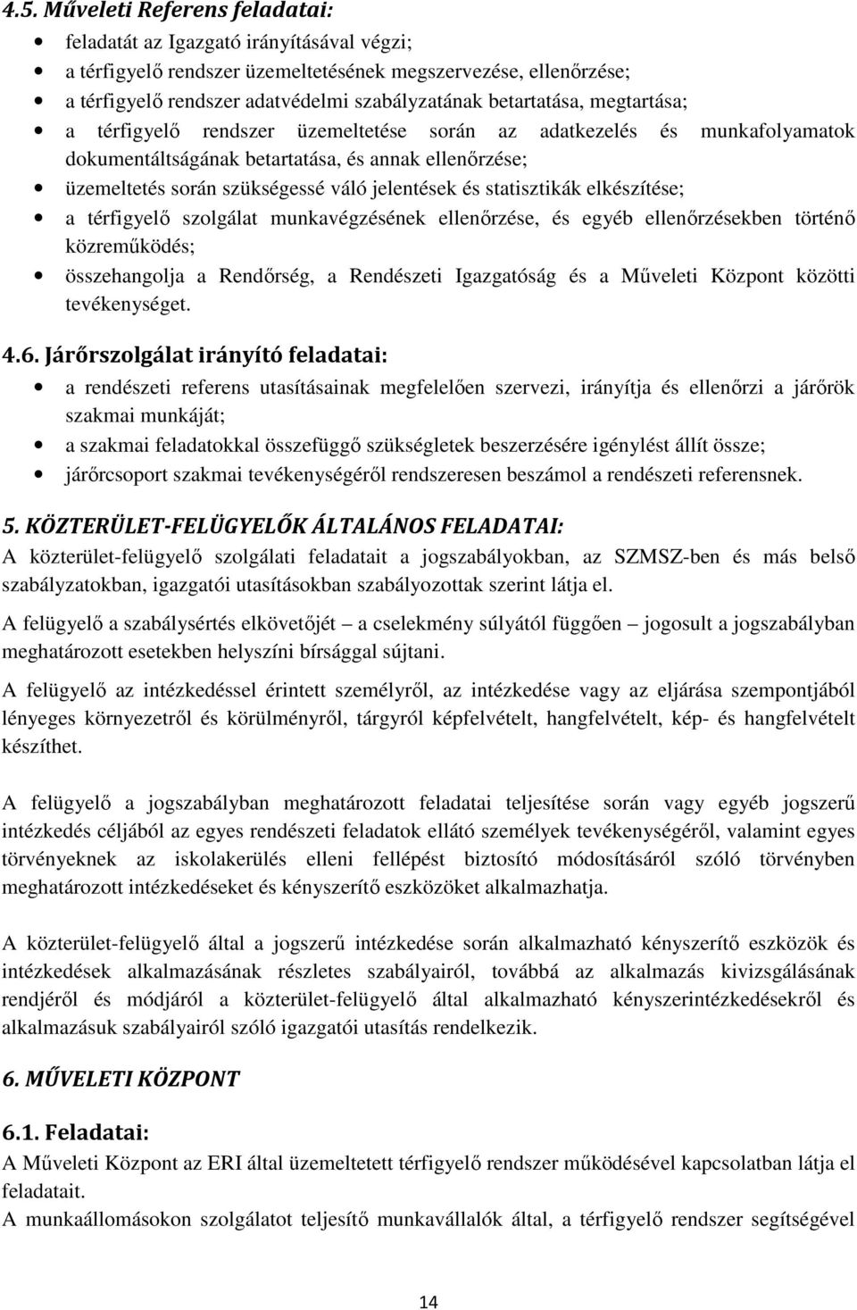 és statisztikák elkészítése; a térfigyelő szolgálat munkavégzésének ellenőrzése, és egyéb ellenőrzésekben történő közreműködés; összehangolja a Rendőrség, a Rendészeti Igazgatóság és a Műveleti