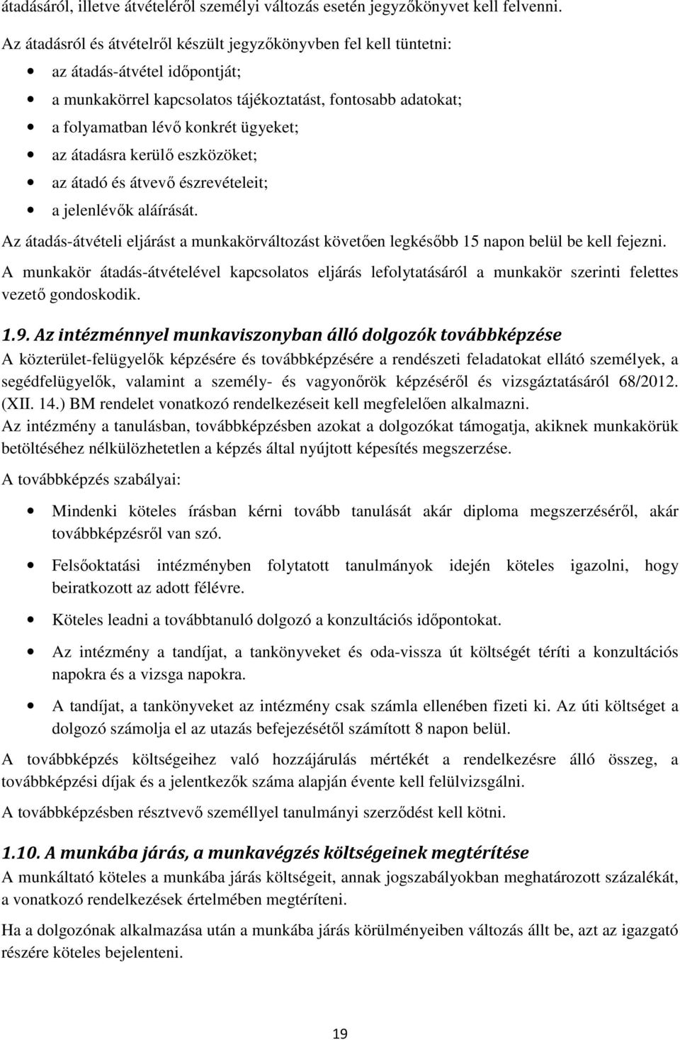 átadásra kerülő eszközöket; az átadó és átvevő észrevételeit; a jelenlévők aláírását. Az átadás-átvételi eljárást a munkakörváltozást követően legkésőbb 15 napon belül be kell fejezni.