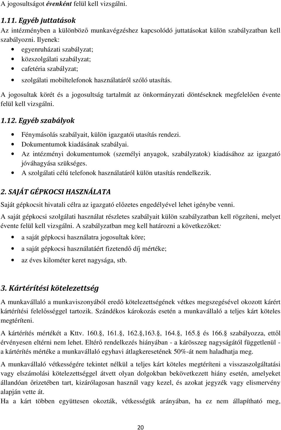 A jogosultak körét és a jogosultság tartalmát az önkormányzati döntéseknek megfelelően évente felül kell vizsgálni. 1.12. Egyéb szabályok Fénymásolás szabályait, külön igazgatói utasítás rendezi.