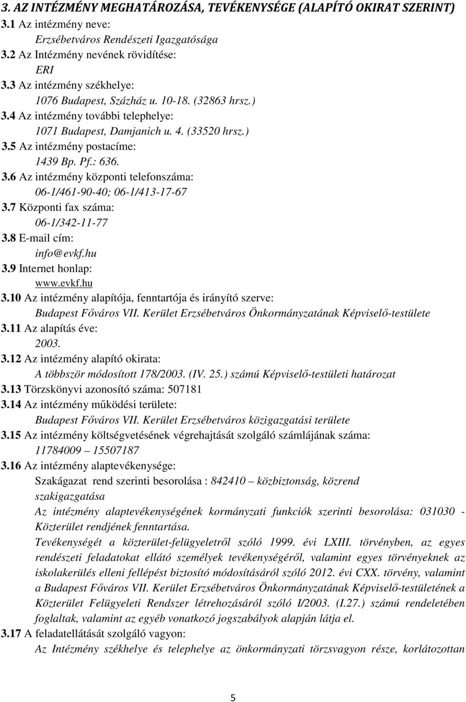 : 636. 3.6 Az intézmény központi telefonszáma: 06-1/461-90-40; 06-1/413-17-67 3.7 Központi fax száma: 06-1/342-11-77 3.8 E-mail cím: info@evkf.hu 3.