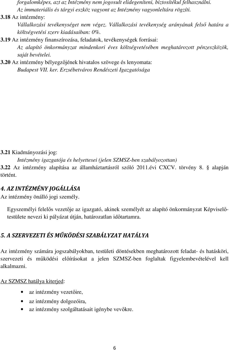 19 Az intézmény finanszírozása, feladatok, tevékenységek forrásai: Az alapító önkormányzat mindenkori éves költségvetésében meghatározott pénzeszközök, saját bevételei. 3.