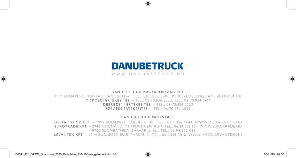 38., Tel.: 06.1.358 1444, www.delta-truck.hu Eurotrade Kft. 2948 Kisigmánd, M1 Truck Centrum, Tel.: 06.34.556 657, www.eurotrade.hu 9700 Szombathely, Sárvár u. 56., Tel.: 06.94.522 083 Levantex Kft.