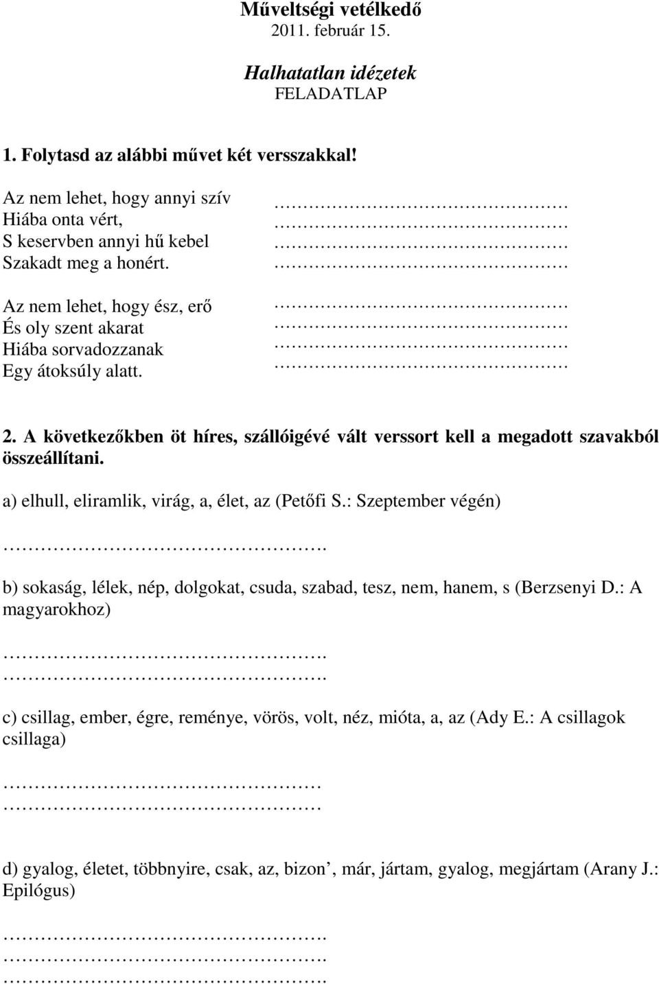 A következőkben öt híres, szállóigévé vált verssort kell a megadott szavakból összeállítani. a) elhull, eliramlik, virág, a, élet, az (Petőfi S.: Szeptember végén).