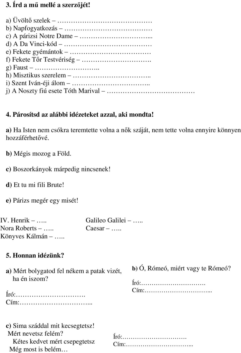 a) Ha Isten nem csókra teremtette volna a nők száját, nem tette volna ennyire könnyen hozzáférhetővé. b) Mégis mozog a Föld. c) Boszorkányok márpedig nincsenek! d) Et tu mi fili Brute!