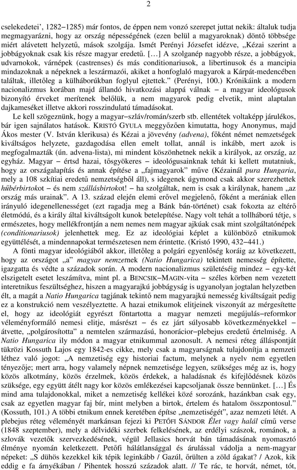 [ ] A szolganép nagyobb része, a jobbágyok, udvarnokok, várnépek (castrenses) és más conditionariusok, a libertinusok és a mancipia mindazoknak a népeknek a leszármazói, akiket a honfoglaló magyarok