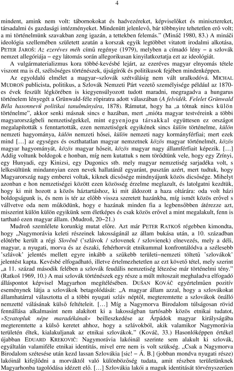 ) A mináči ideológia szellemében született azután a korszak egyik legtöbbet vitatott irodalmi alkotása, PETER JAROŠ: Az ezeréves méh című regénye (1979), melyben a címadó lény a szlovák nemzet