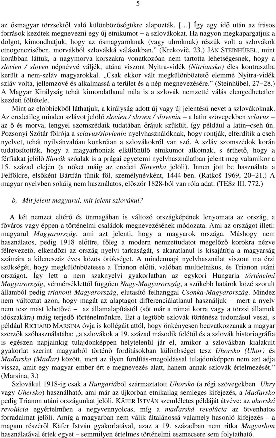 ) JÁN STEINHÜBEL, mint korábban láttuk, a nagymorva korszakra vonatkozóan nem tartotta lehetségesnek, hogy a slovien / sloven népnévvé váljék, utána viszont Nyitra-vidék (Nitriansko) éles kontrasztba