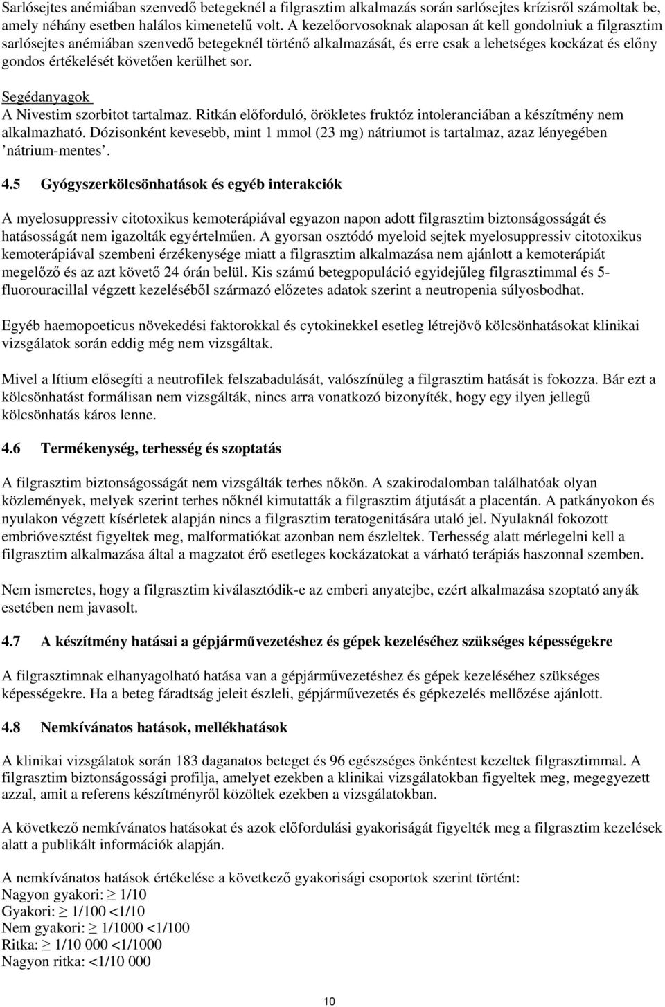 kerülhet sor. Segédanyagok A Nivestim szorbitot tartalmaz. Ritkán előforduló, örökletes fruktóz intoleranciában a készítmény nem alkalmazható.