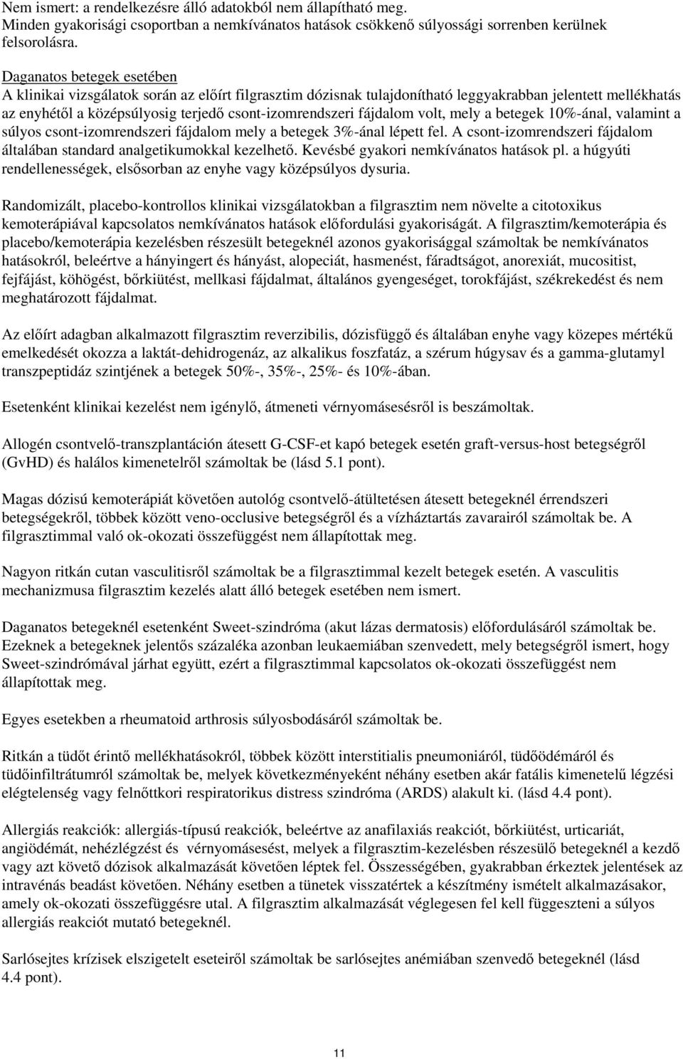 fájdalom volt, mely a betegek 10%-ánal, valamint a súlyos csont-izomrendszeri fájdalom mely a betegek 3%-ánal lépett fel. A csont-izomrendszeri fájdalom általában standard analgetikumokkal kezelhető.