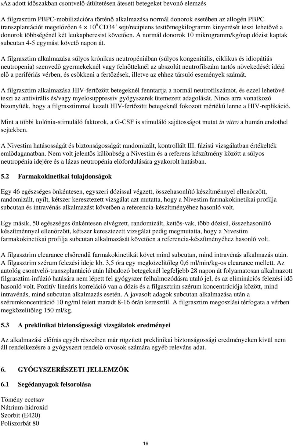 A normál donorok 10 mikrogramm/kg/nap dózist kaptak subcutan 4-5 egymást követő napon át.