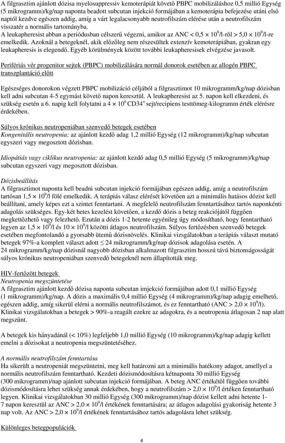 A leukapheresist abban a periódusban célszerű végezni, amikor az ANC < 0,5 10 9 /l-ről > 5,0 10 9 /l-re emelkedik.