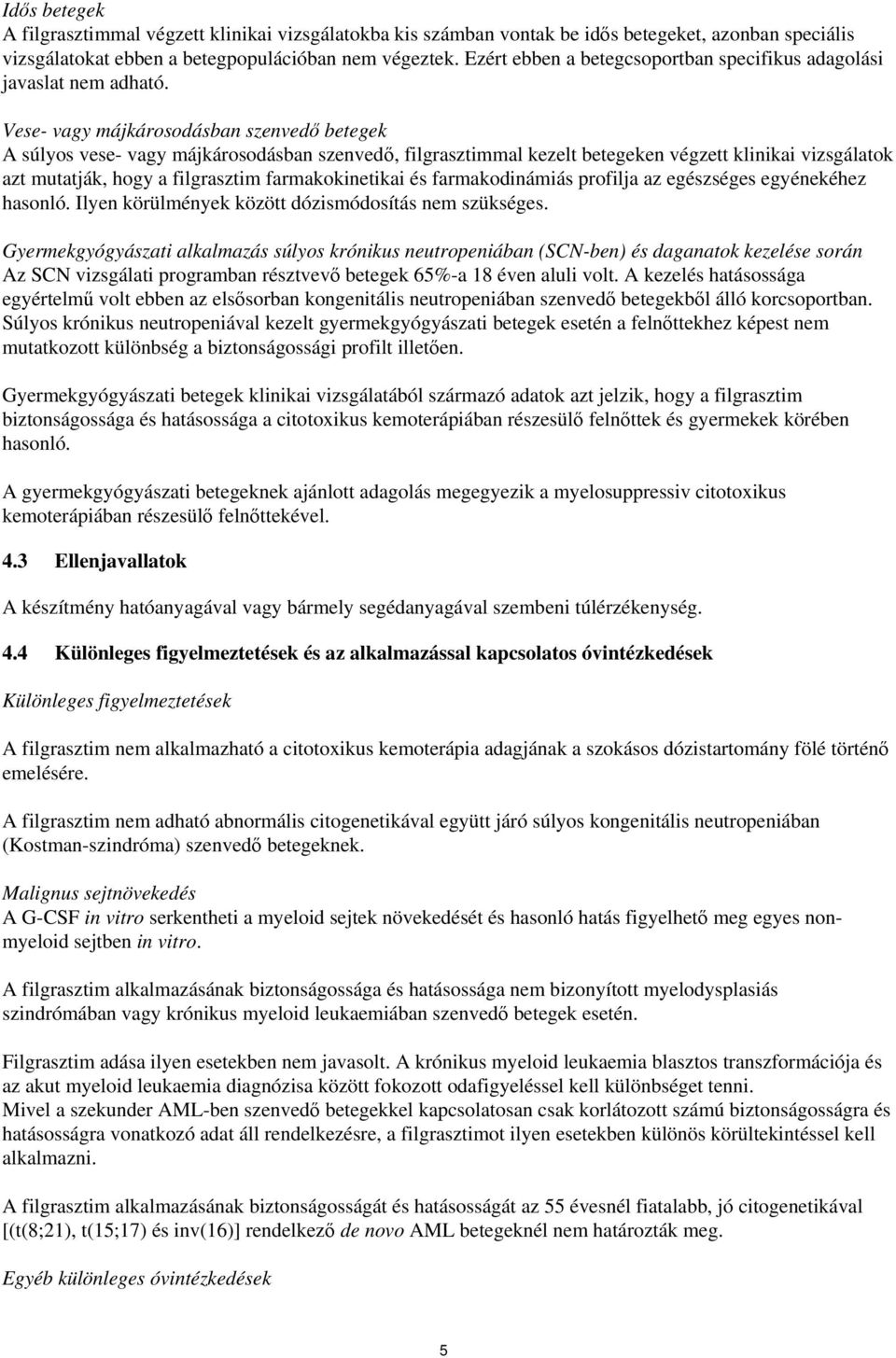 Vese- vagy májkárosodásban szenvedő betegek A súlyos vese- vagy májkárosodásban szenvedő, filgrasztimmal kezelt betegeken végzett klinikai vizsgálatok azt mutatják, hogy a filgrasztim