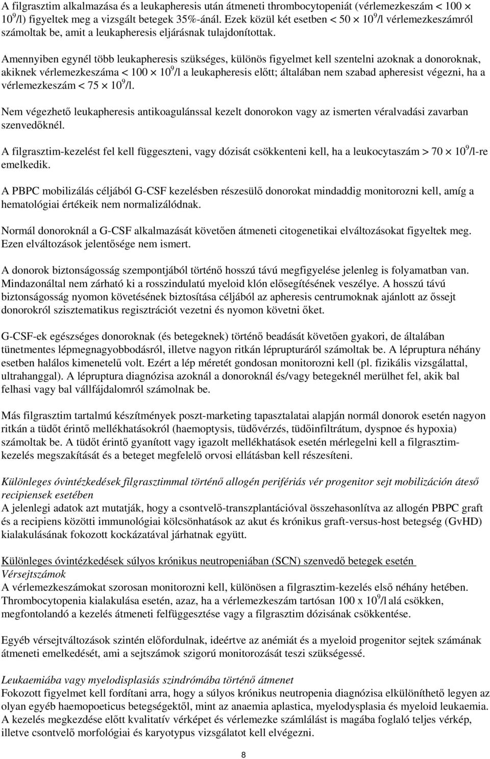 Amennyiben egynél több leukapheresis szükséges, különös figyelmet kell szentelni azoknak a donoroknak, akiknek vérlemezkeszáma < 100 10 9 /l a leukapheresis előtt; általában nem szabad apheresist