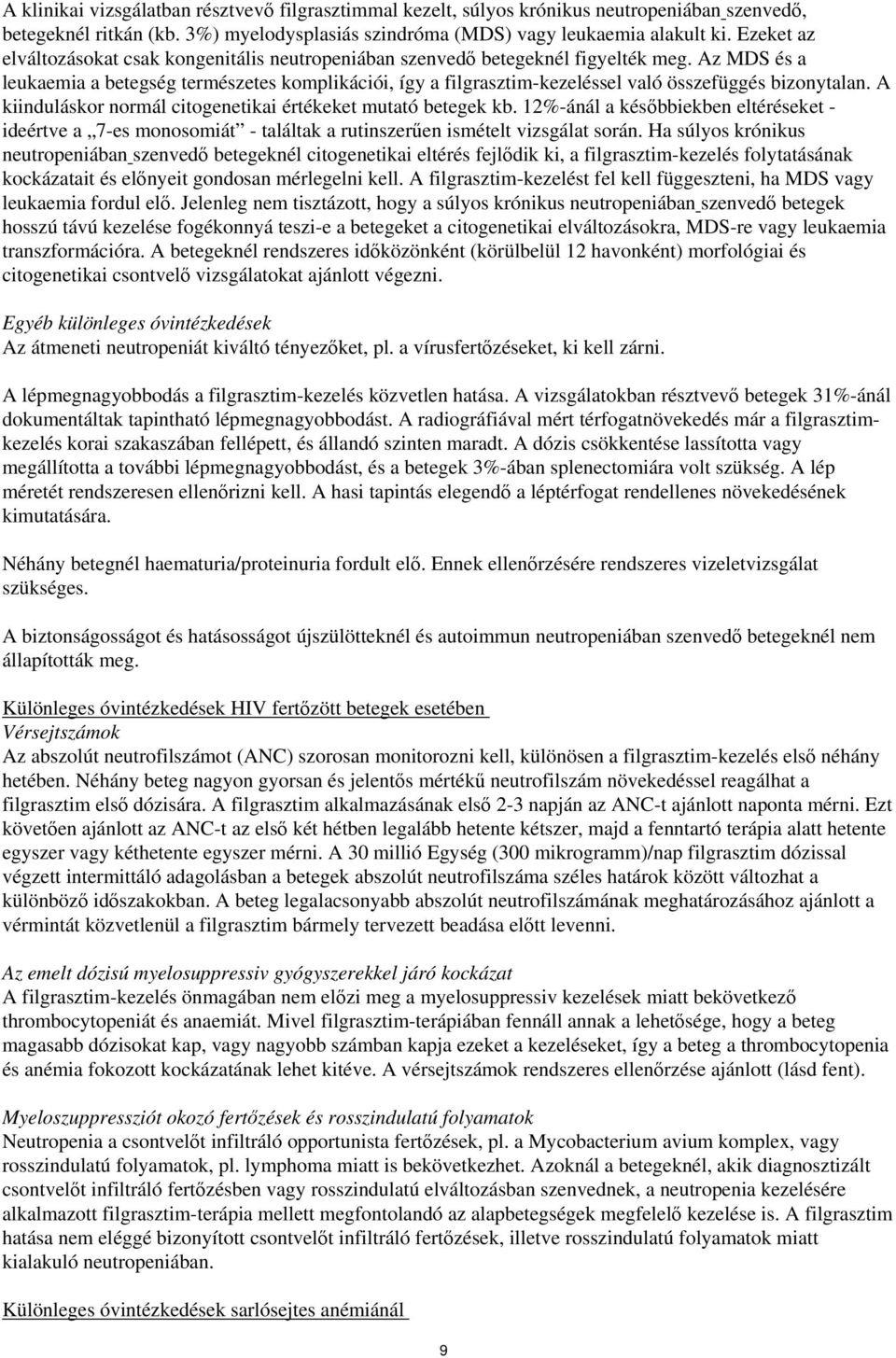 Az MDS és a leukaemia a betegség természetes komplikációi, így a filgrasztim-kezeléssel való összefüggés bizonytalan. A kiinduláskor normál citogenetikai értékeket mutató betegek kb.