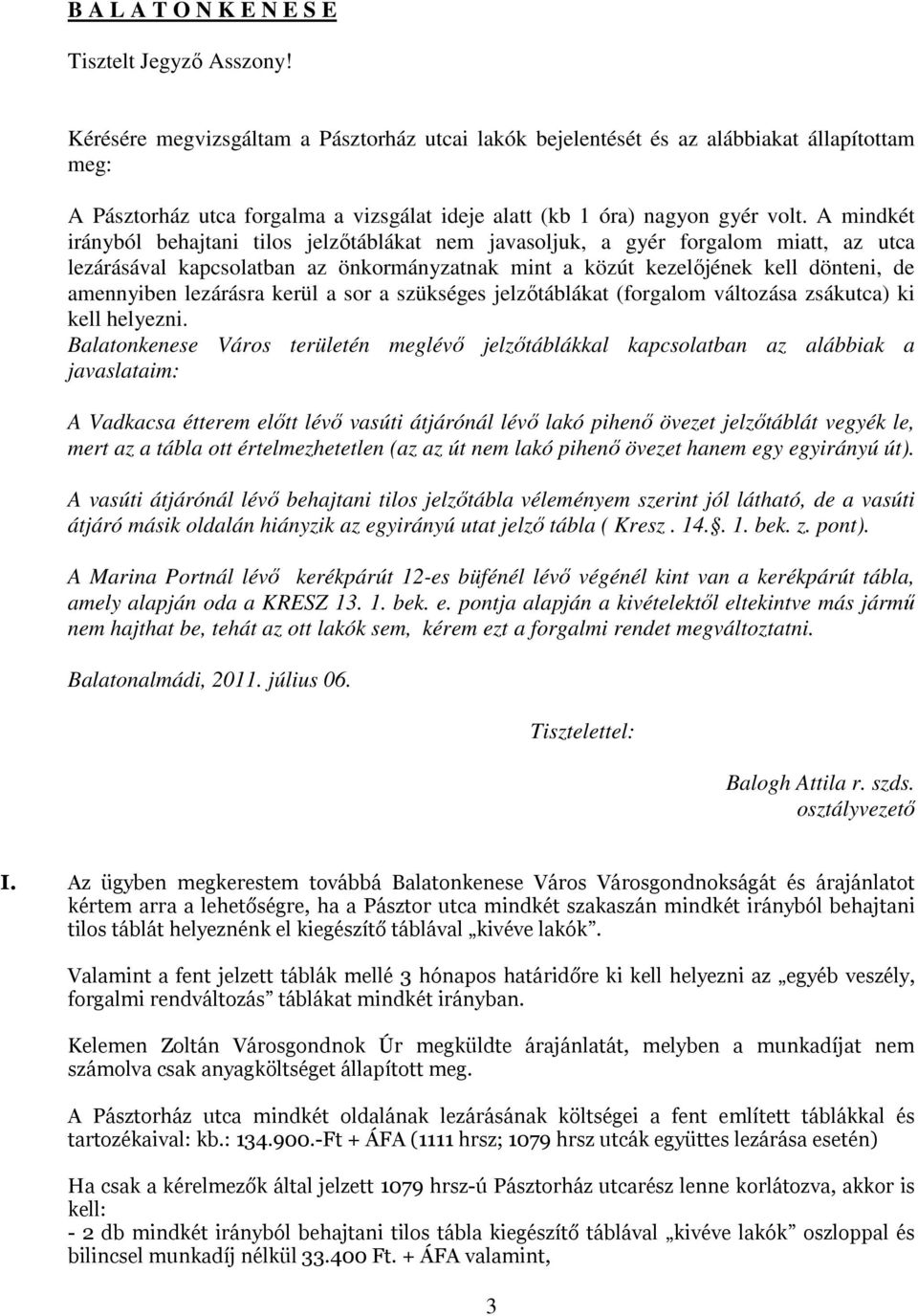 A mindkét irányból behajtani tilos jelzőtáblákat nem javasoljuk, a gyér forgalom miatt, az utca lezárásával kapcsolatban az önkormányzatnak mint a közút kezelőjének kell dönteni, de amennyiben