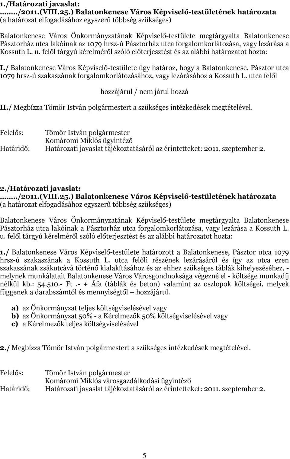 / Balatonkenese Város Képviselő-testülete úgy határoz, hogy a Balatonkenese, Pásztor utca 1079 hrsz-ú szakaszának forgalomkorlátozásához, vagy lezárásához a Kossuth L.