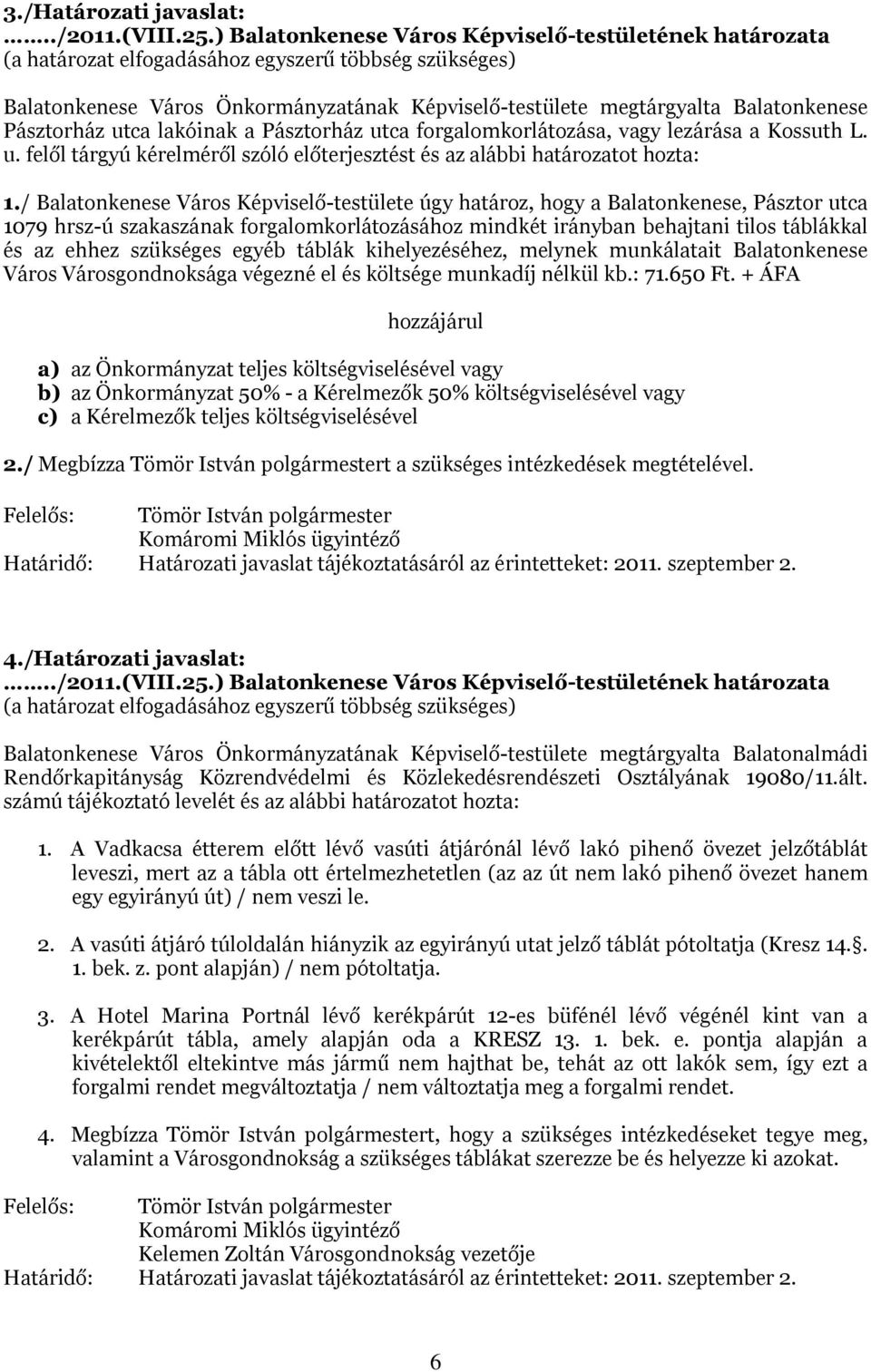 / Balatonkenese Város Képviselő-testülete úgy határoz, hogy a Balatonkenese, Pásztor utca 1079 hrsz-ú szakaszának forgalomkorlátozásához mindkét irányban behajtani tilos táblákkal és az ehhez