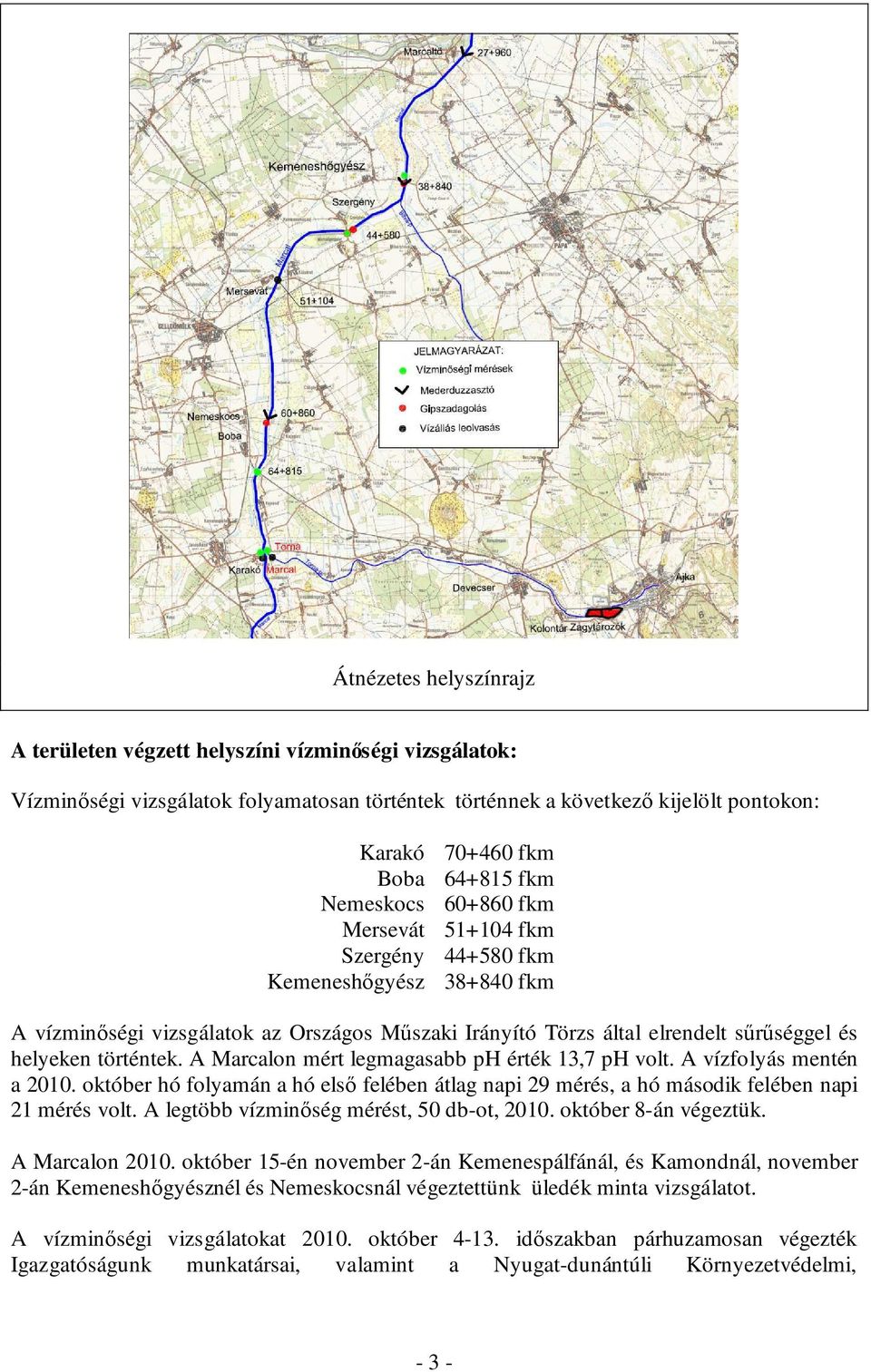 A Marcalon mért legmagasabb ph érték 13,7 ph volt. A vízfolyás mentén a 2010. október hó folyamán a hó első felében átlag napi 29 mérés, a hó második felében napi 21 mérés volt.