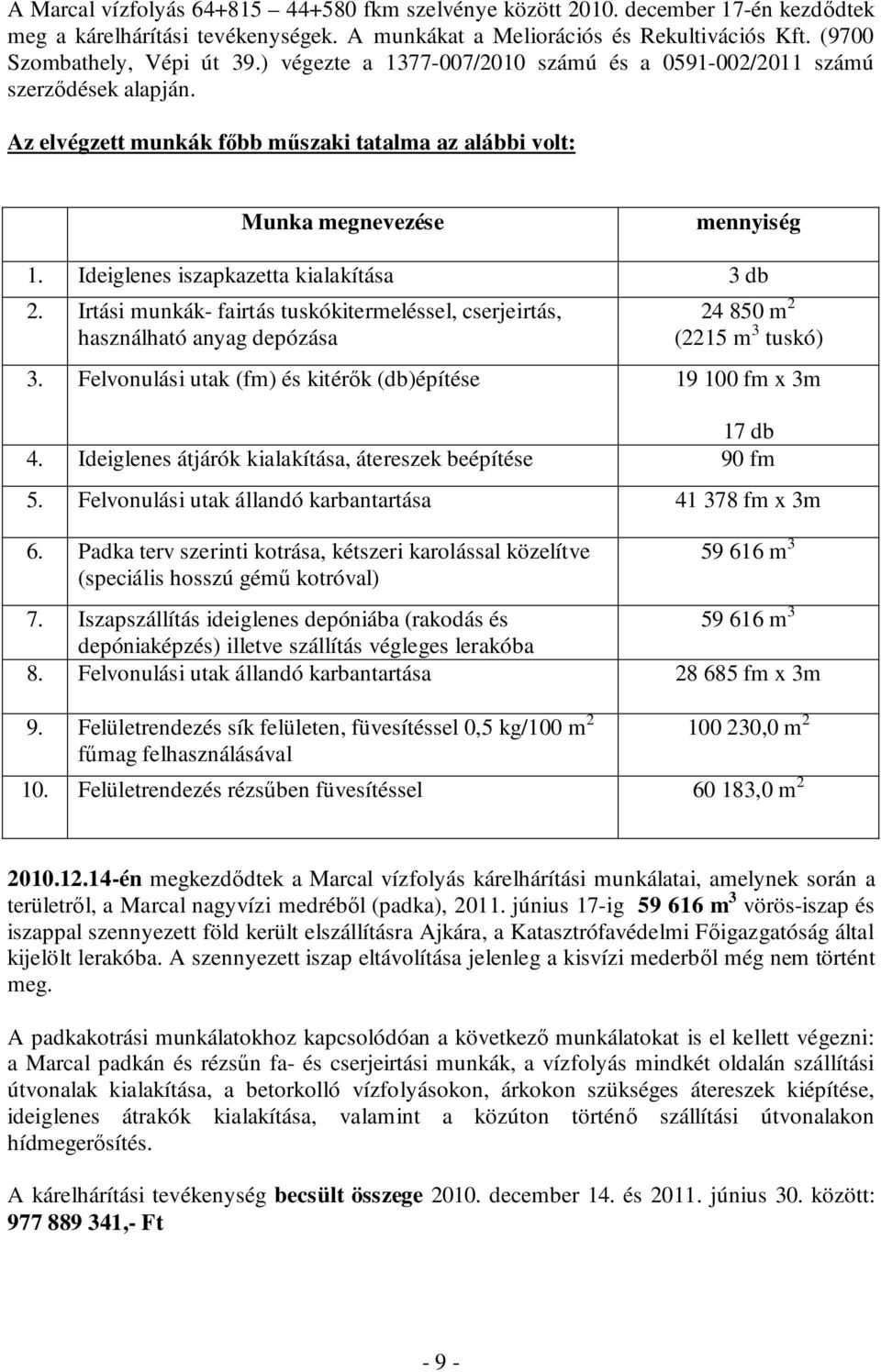 Ideiglenes iszapkazetta kialakítása 3 db 2. Irtási munkák- fairtás tuskókitermeléssel, cserjeirtás, használható anyag depózása 24 850 m 2 (2215 m 3 tuskó) 3.