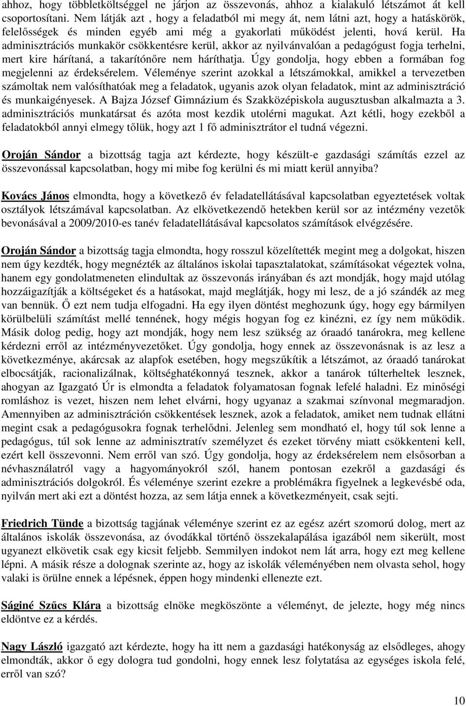 Ha adminisztrációs munkakör csökkentésre kerül, akkor az nyilvánvalóan a pedagógust fogja terhelni, mert kire hárítaná, a takarítónőre nem háríthatja.